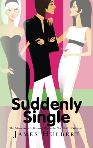 Suddenly Single The Adventures of a Divorced Man in the New World of Women