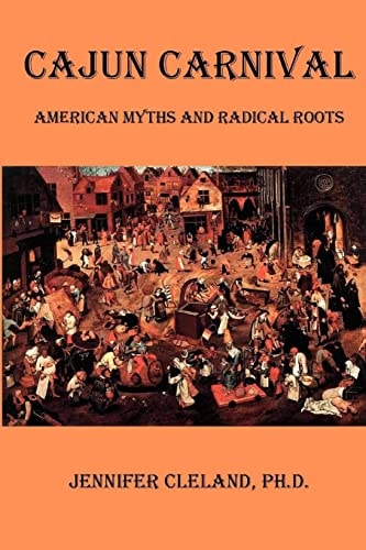 Cajun Carnival American Myths and Radical Roots
