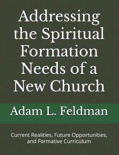 Addressing the Spiritual Formation Needs of a New Church Current Realities, Future Opportunities and Formative Curriculum