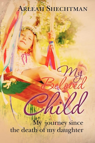My Beloved Child My Journey Since the Death of My Daughter