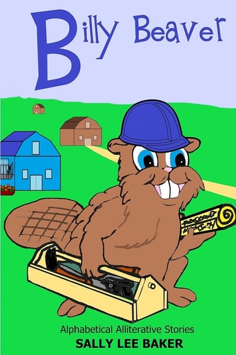 Billy Beaver A Fun Read Aloud Illustrated Tongue Twisting Tale Brought to You by the Letter "B".