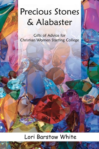 Precious Stones and Alabaster Gifts of Advice for Christian Women Starting College