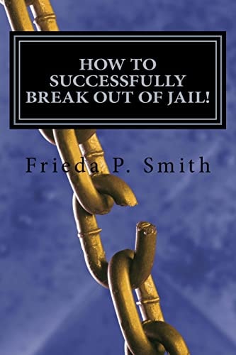 How To Successfully Break Out of Jail! Nine Simple and Practical Steps Toward Freedom from Oppressive, Stifling, and Confining Situations