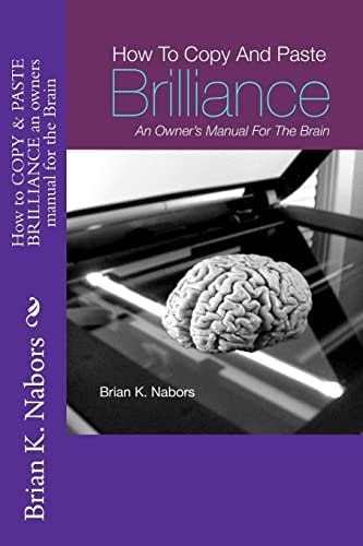 How to COPY and PASTE BRILLIANCE an Owners Manual for the Brain