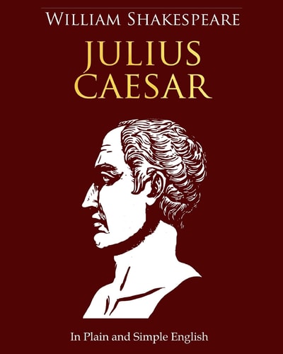 Julius Caesar In Plain and Simple English A Modern Translation and the Original Version