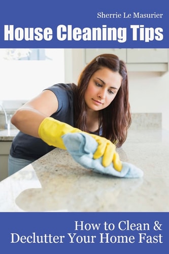 House Cleaning Tips How to Clean and Declutter Your Home Fast