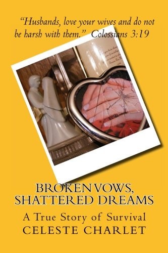 Broken Vows, Shattered Dreams A Story of Survivorship Through Domestic Abuse