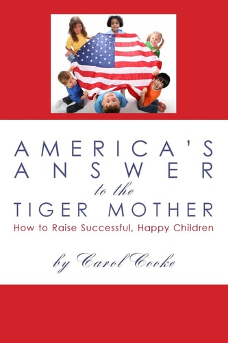 America's Answer to the Tiger Mother How to Raise Successful, Happy Children