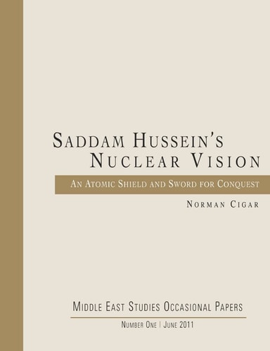 Saddam Hussein's Nuclear Vision An Atomic Shield and Sword for Conquest