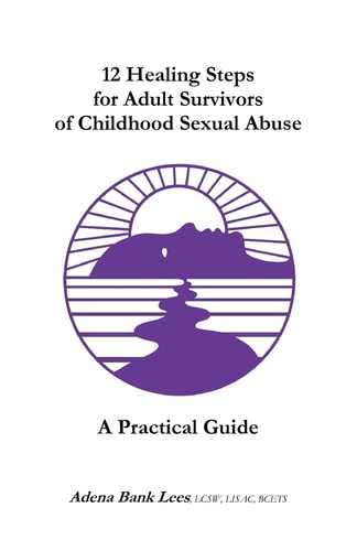 12 Healing Steps for Adult Survivors of Childhood Sexual Abuse A Practical Guide