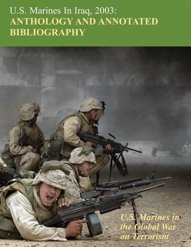 U. S. Marines in Iraq 2003: Anthology and Annotated Bibliography U. S. Marines in the Global War on Terrorism