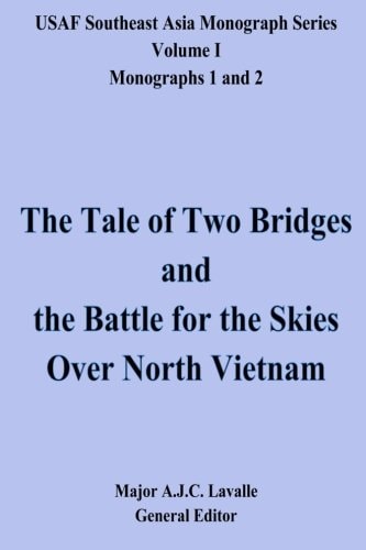 The Tale of Two Bridges and the Battle for the Skies Over North Vietnam USAF Southeast Asia Monograph Series, Volume 1, Monographs 1 And 2