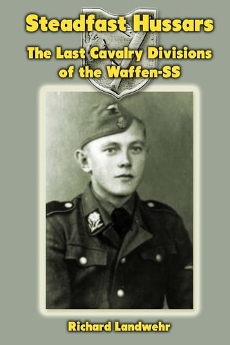 Steadfast Hussars The Last Cavalry Divisions of the Waffen-SS