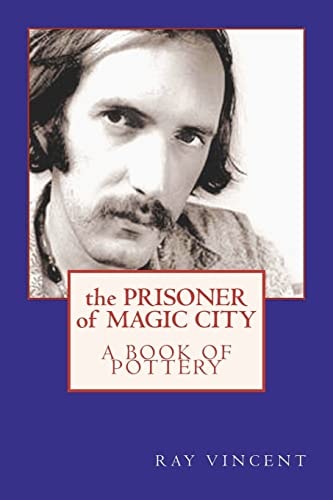 The Prisoner of Magic City A Book of Pottery by Ray Vincent