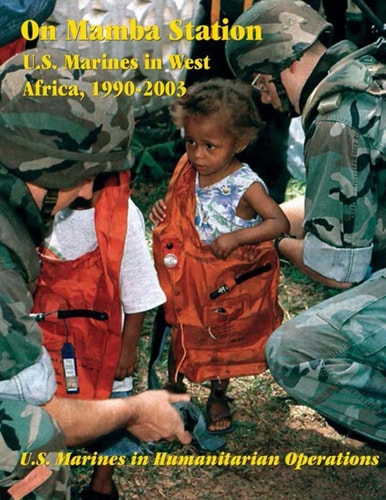 On Mamba Station: U. S. Marines in West Africa, 1990 - 2003 U. S. Marines in Humanitarian Operations