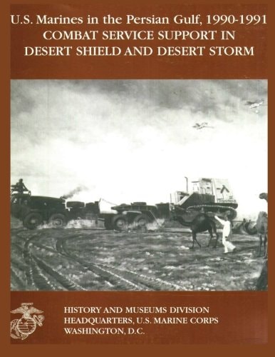 U.S. Marines in the Persian Gulf, 1990-1991 Combat Service Support in Desert Shield and Desert Storm