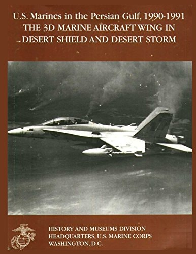 U.S. Marines in the Persian Gulf, 1990-1991 The 3D Marine Aircraft Wing in Desert Shield and Desert Storm