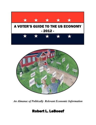A Voter's Guide to the US Economy 2012 An Almanac of Politically Relevant Economic Information