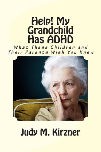 Help! My Grandchild Has ADHD What These Children and Their Parents Wish You Knew