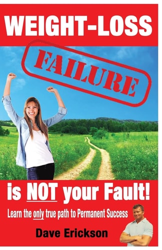 Weight-Loss Failure Is NOT Your Fault! Why and What You MUST Do to Succeed Permanently