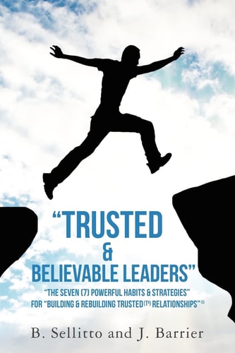 Trusted & Believable Leaders The Seven (7) Powerful Habits & Strategies for Building & Rebuilding Trusted Relationships