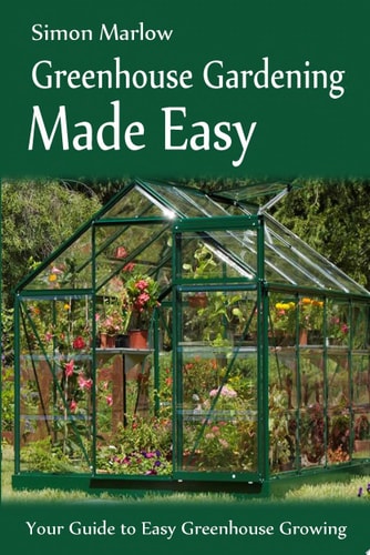 Greenhouse Gardening Made Easy Your Guide to Greenhouse Growing Easy Growing Techniques