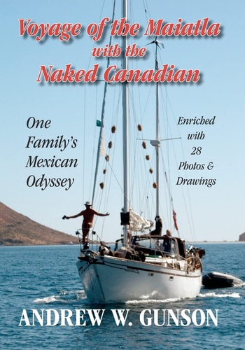 Voyage of the Maiatla with the Naked Canadian One Family's Mexican Odyssey -- Enriched with 28 Photo's and Drawings -- Second Edition