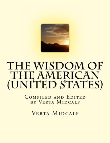 The Wisdom of the American (United States) Compiled and Edited by Verta Midcalf