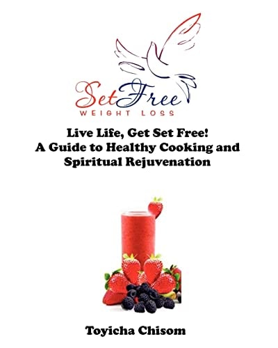 Live Life, Get Set Free! a Guide to Healthy Cooking and Spiritual Rejuvenation