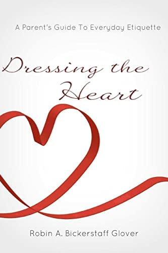 Dressing the Heart A Parent's Guide to Everyday Etiquette