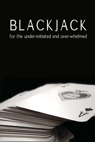 Blackjack for the Under-Initiated and Over-Whelmed
