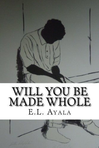 Will You Be Made Whole E. L. Ayala