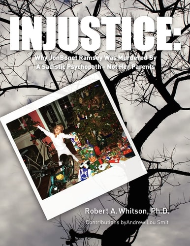 Injustice : Why JonBenet Ramsey Was Murdered By A Sadistic Psychopath - Not Her Parents