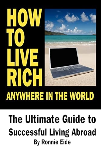 How To Live Rich Anywhere In The World The Ultimate Guide to Successful Living Abroad