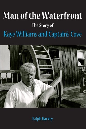 Man of the Waterfront The Story of Kaye Williams and Captain's Cove