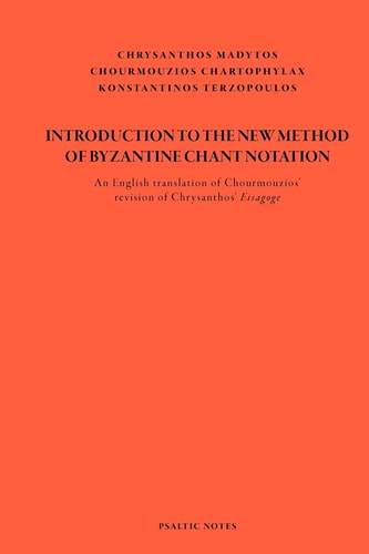 Introduction to the New Method of Byzantine Chant Notation An English Translation of Chourmouzios' Revision of Chrysanthos' Eisagoge