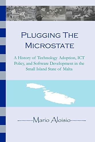 Plugging the Microstate A History of Technology Adoption, ICT Policy, and Software Development in the Small Island State of Malta