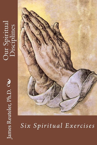 Our Spiritual Disciplines Six Spiritual Exercises