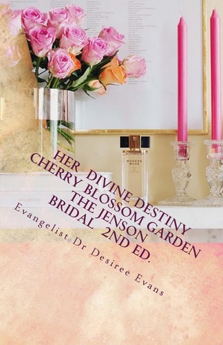 Her Divine Destiny (Cherry Blossom Garden) A Woman's Dreams, Desires, and Passions Revealed in Her Search to Find Purpose and Fulfillment in Life