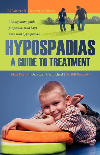 Hypospadias: a Guide to Treatment The Definitive Guide for Parents with Boys Born with Hypospadias