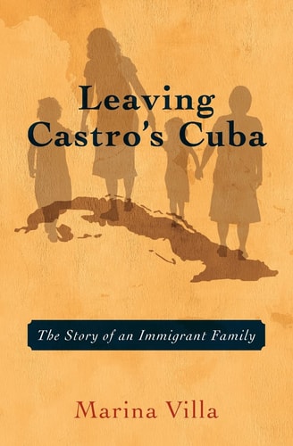 Leaving Castro's Cuba The Story of an Immigrant Family