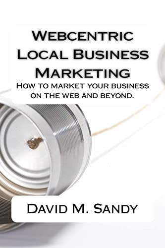 Webcentric Local Business Marketing How to Market Your Business on the Web and Beyond.