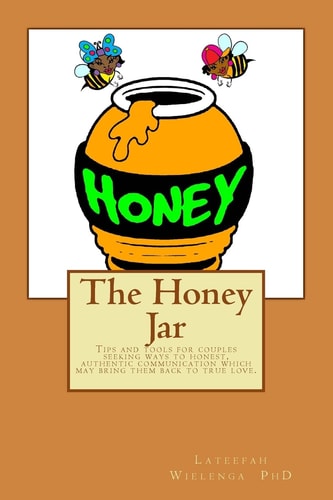 The Honey Jar Tips and Tools for Couples Seeking Ways to Honest, Authentic Communication Which May Bring Them Back to True Love