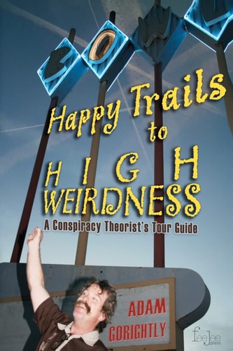 Happy Trails to High Weirdness A Conspiracy Theorist's Tour Guide