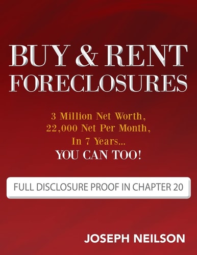 Buy and Rent Foreclosures 3 Million Net Worth, 22,000 Net Per Month, in 7 Years... You Can Too!