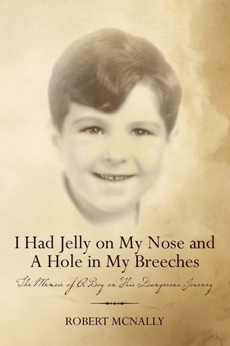 I Had Jelly on My Nose and a Hole in My Breeches The Memoir of a Boy on His Dangerous Journey