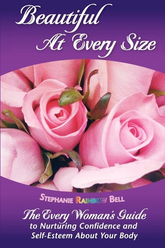 Beautiful at Every Size The Every Woman's Guide to Nurturing Confidence and Self-Esteem about Your Body