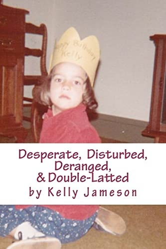 Desperate, Disturbed, Deranged, and Double-Latted