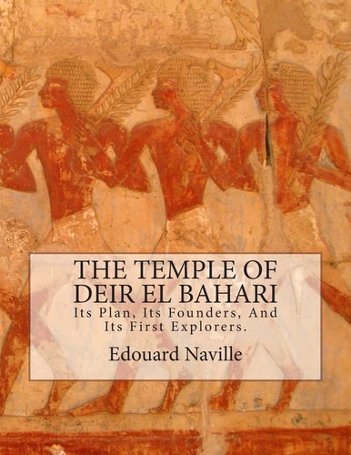 The Temple of Deir El Bahari Its Plan, Its Founders, And Its First Explorers.