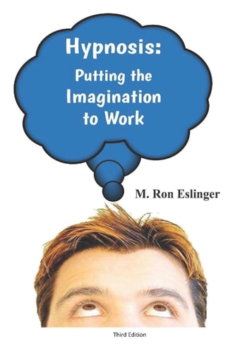 Hypnosis: Putting the Imagination to Work Learning the Basics of Hypnosis and Self-Hypnosis